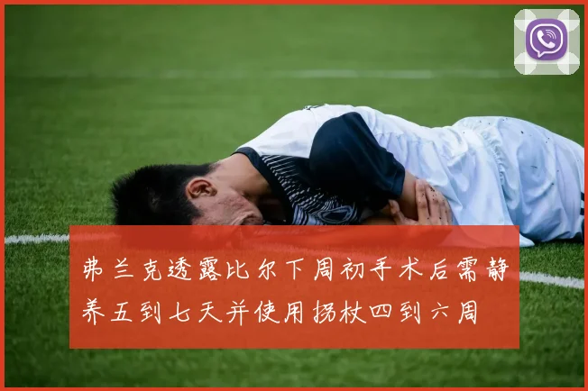 弗兰克透露比尔下周初手术后需静养五到七天并使用拐杖四到六周