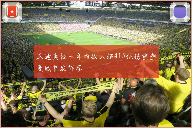 瓜迪奥拉一年内投入超415亿镑重塑曼城首发阵容