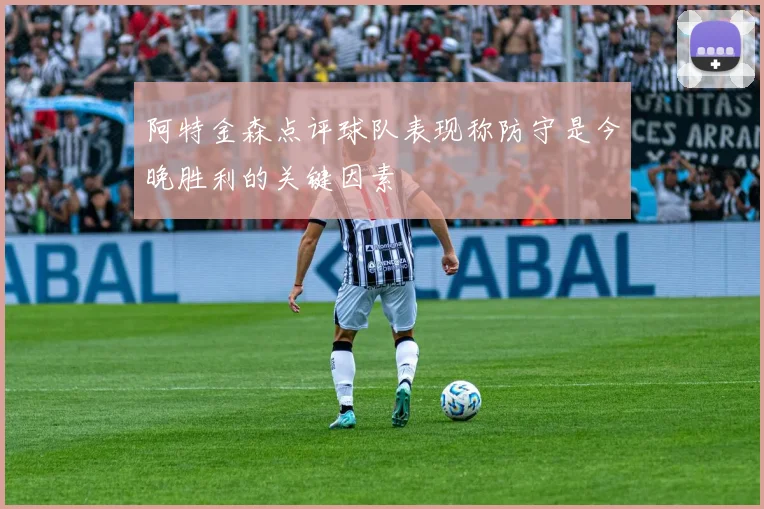 阿特金森点评球队表现称防守是今晚胜利的关键因素